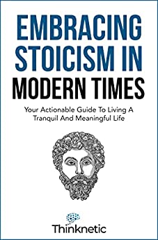 Embracing Stoicism in Modern Times: Your Actionable Guide To Living A Tranquil And Meaningful Life - Epub + Converted Pdf